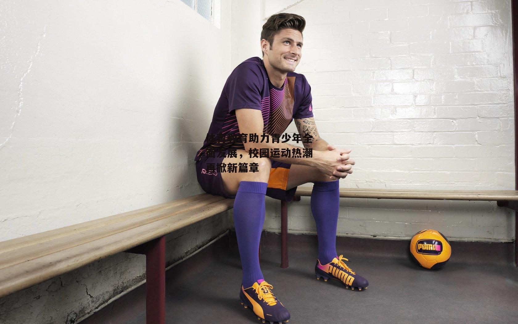 体育教育助力青少年全面发展,校园运动热潮再掀新篇章