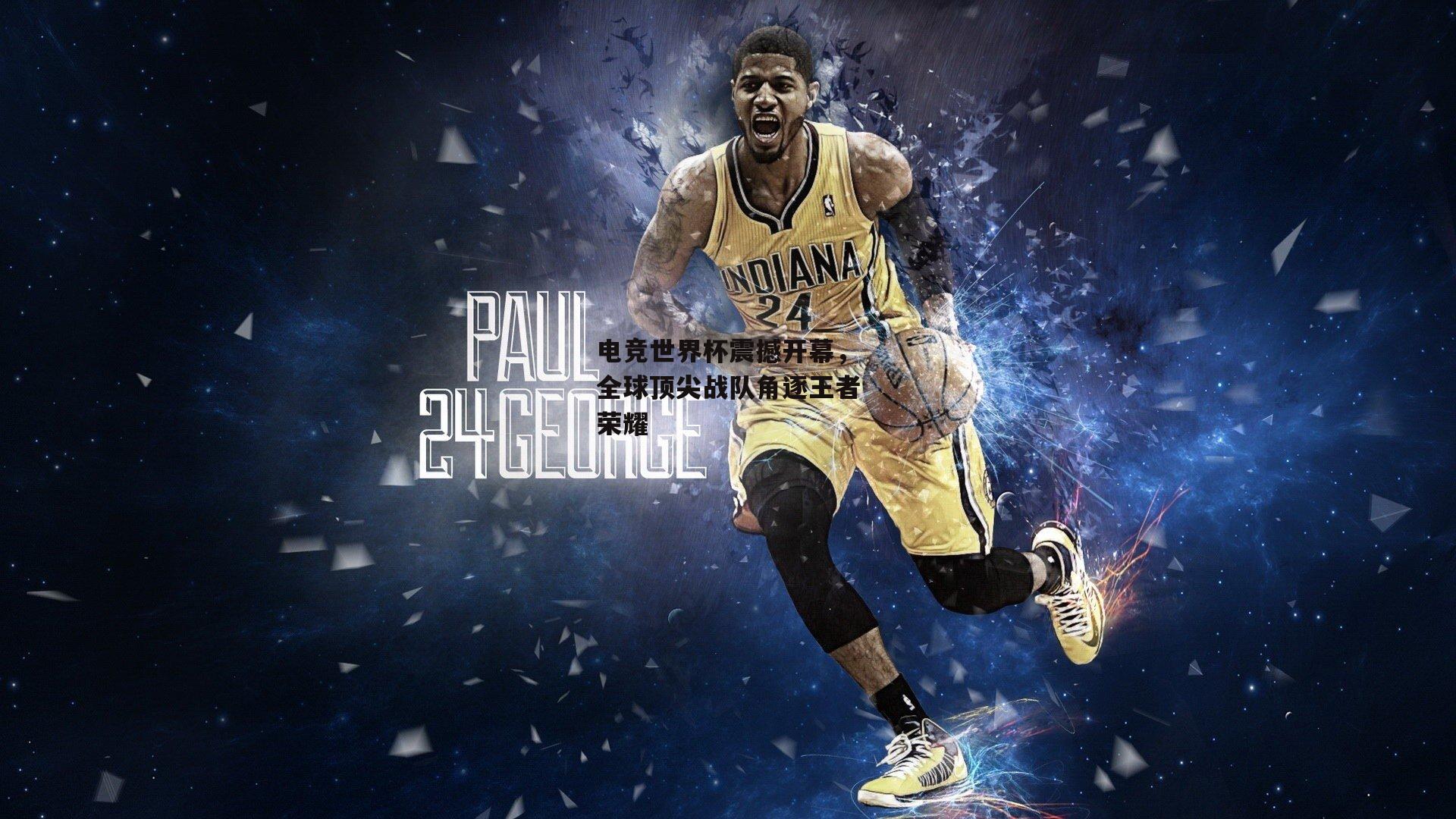 电竞世界杯震撼开幕，全球顶尖战队角逐王者荣耀